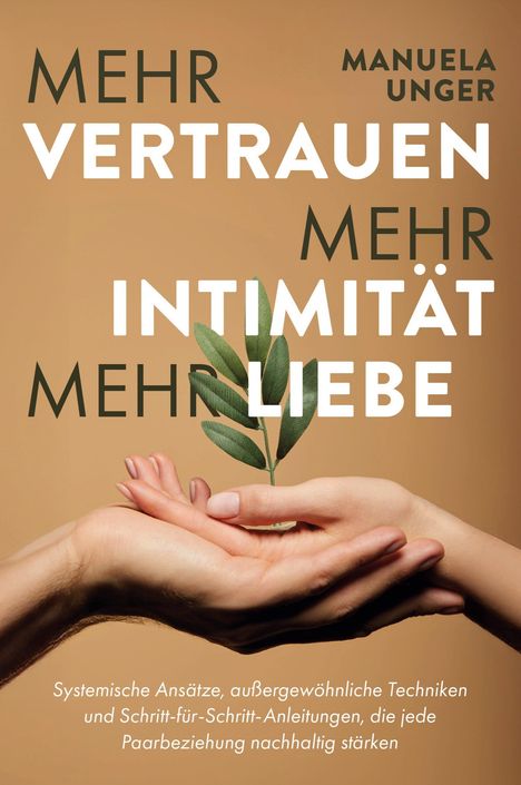 "Mehr Vertrauen, mehr Intimität, mehr Liebe, Manuela Unger. Zwei Hände halten einen kleinen Zweig auf beigefarbenem Hintergrund."