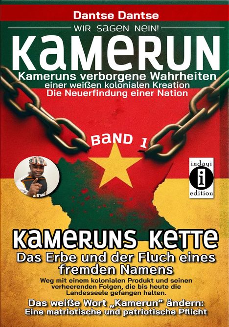 Dantse Dantse: Kamerun, wir sagen Nein: verborgene Wahrheiten einer weißen kolonialen Kreation - die Neuerfindung einer Nation - Kameruns Ketten: Das Erbe und der Fluch eines fremden Namens. Ein koloniales Produkt und seine verheerenden Folgen - bis heute - Band 1, Buch