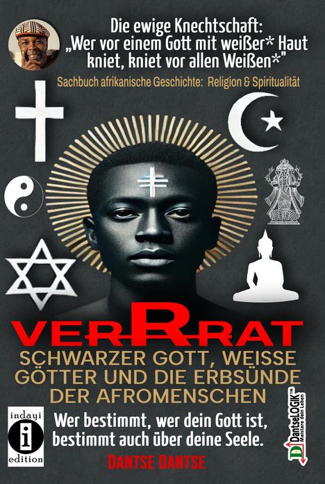 Dantse Dantse: VERRAT - Schwarzer Gott, weiße Götter und die Erbsünde der Afromenschen: Wer bestimmt, wer dein Gott ist, bestimmt deine Seele - die spirituelle Krise der Schwarzen, Buch