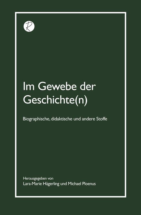 "Im Gewebe der Geschichte(n): Biographische, didaktische und andere Stoffe", herausgegeben von Lara-Marie Hägerling und Michael Ploenus. Ein schlichtes, dunkelgrünes Design mit einem kleinen, runden Logo oben links.