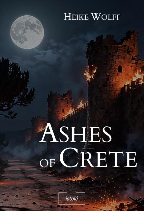 Titel: "Ashes of Crete" von Heike Wolff. Eine brennende Burg bei Nacht, beleuchtet vom Vollmond.