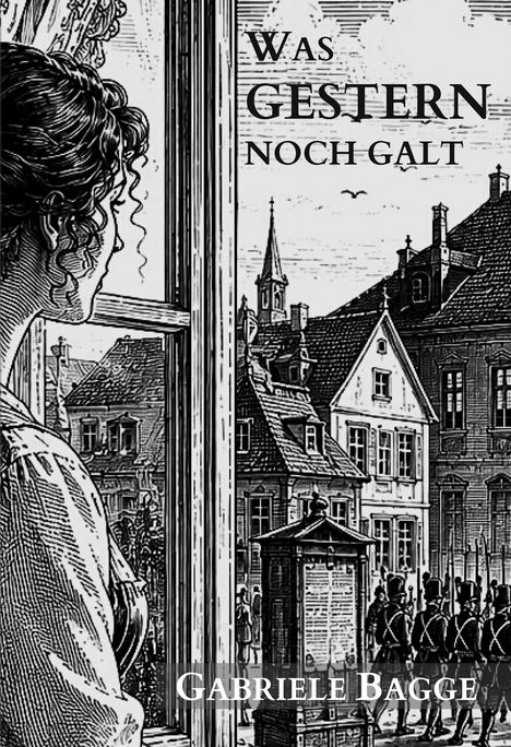 "Was gestern noch galt" oben, "Gabriele Bagge" unten. Illustration: Frau am Fenster, Blick auf historische Stadt und Soldaten.