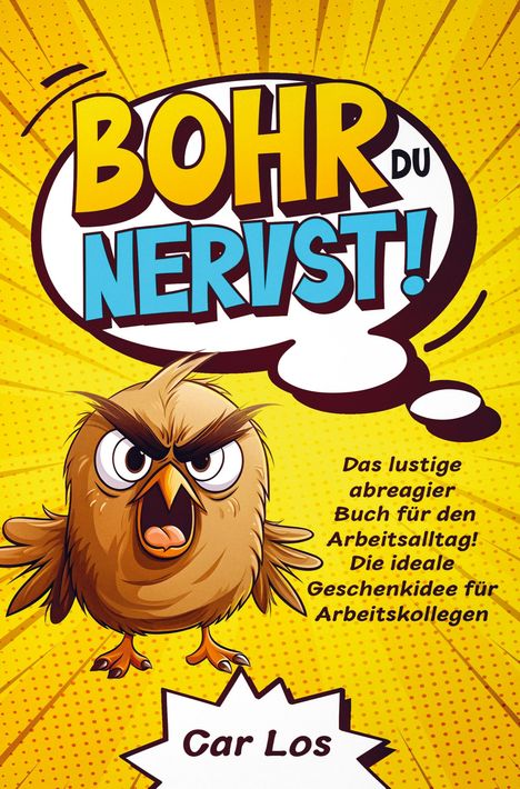 Car Los: Bohr, du nervst! Das lustige abreagier Buch für den Arbeitsalltag! Die ideale Geschenkidee für Arbeitskollegen, Buch