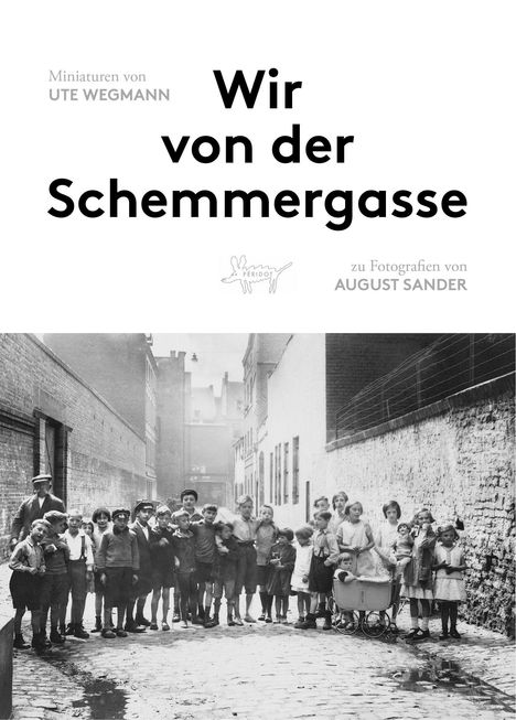 „Miniaturen von Ute Wegmann. Wir von der Schemmertgasse. Zu Fotografien von August Sander.“ Logo: Peridot. Gruppenfoto von Kindern in einer engen Gasse.