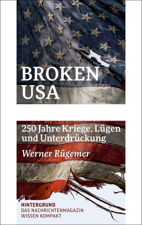 "Broken USA. 250 Jahre Kriege, Lügen und Unterdrückung. Werner Rügemer." 
Eine zerrissene US-Flagge.