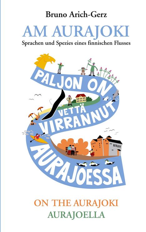 Bruno Arich-Gerz. AM AURAJOKI. Ein Fluss mit Menschen, Tieren, Natur. Turm, Häuser, Paddler, Enten.