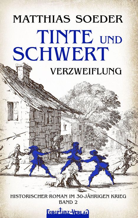 MATTHIAS SOEDER, TINTE UND SCHWERT: VERZWEIFLUNG. Historischer Roman im 30-jährigen Krieg, Band 2. Feuertanz-Verlag. Illustration: historische Gebäude, kämpfende Soldaten.