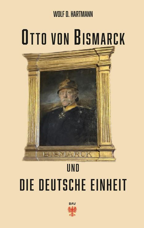 "WOLF D. HARTMANN, OTTO VON BISMARCK UND DIE DEUTSCHE EINHEIT" mit einem Gemälde von Bismarck in Uniform.