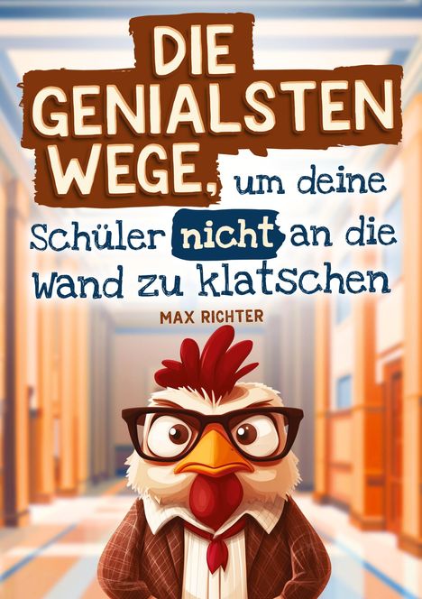 Max Richter (geb. 1966): Die genialsten Wege, um deine Schüler nicht an die Wand zu klatschen, Buch