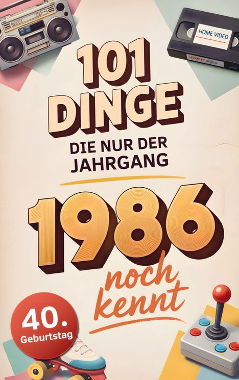 "101 Dinge die nur der Jahrgang 1986 noch kennt. 40. Geburtstag." Illustration mit Kassettenrekorder, Videokassette, Rollschuh und Joystick.