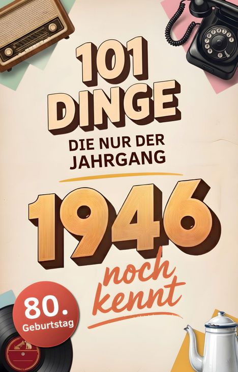 "101 Dinge, die nur der Jahrgang 1946 noch kennt. 80. Geburtstag."  
Illustration mit Radio, Telefon, Platte und Kanne.