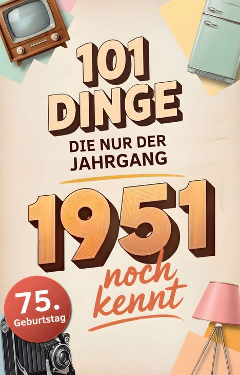 "101 Dinge, die nur der Jahrgang 1951 noch kennt. 75. Geburtstag." Illustration mit Retro-TV, Kühlschrank, Kamera, Lampe.