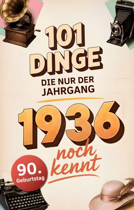 "101 Dinge die nur der Jahrgang 1936 noch kennt. 90. Geburtstag."  
Illustration mit Grammophon, Kamera, Schreibmaschine und Hut.