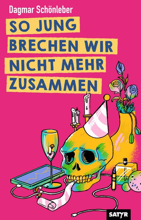 Titel: "So jung brechen wir nicht mehr zusammen" von Dagmar Schönleber. Buntes Stillleben mit Totenkopf und Partyhut.