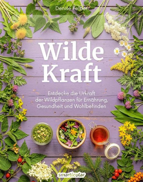 "Wilde Kraft" und "Entdecke die Urkraft der Wildpflanzen für Ernährung, Gesundheit und Wohlbefinden." Kräuter auf Holz.