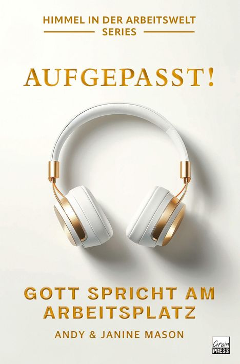 Text: "AUFGEPASST! Gott spricht am Arbeitsplatz. Andy & Janine Mason." Kopfhörer mit goldenen Akzenten auf hellem Hintergrund.
