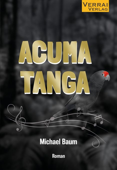 Titel: "ACUMA TANGA". Autor: Michael Baum. Verlag: Verrai Verlag. Ein grauer Papagei mit rotem Kopf und Notenlinien im Hintergrund.