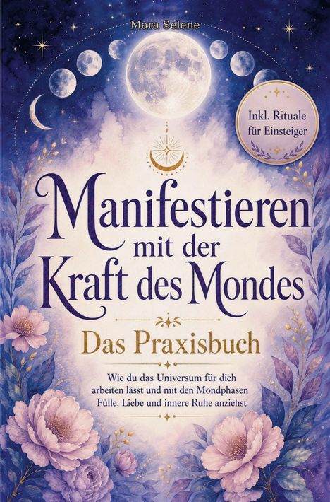 Inkl. Rituale für Einsteiger. Manifestieren mit der Kraft des Mondes: Das Praxisbuch. Illustration: Mond, Blumen, Sternenhimmel.