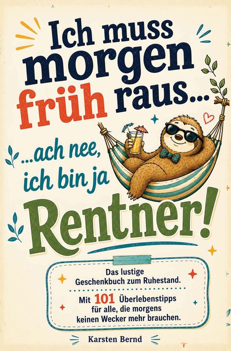 Text: „Ich muss morgen früh raus... ach nee, ich bin ja Rentner! Das lustige Geschenkbuch zum Ruhestand. Mit 101 Überlebenstipps für alle, die morgens keinen Wecker mehr brauchen.“ 

Illustration: Ein entspanntes Faultier in einer Hängematte mit Sonnenbrille und Getränk.