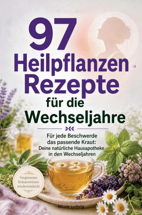 97 Heilpflanzen-Rezepte für die Wechseljahre. Tasse mit Kräutertee, umgeben von frischen Kräutern und Blumen.