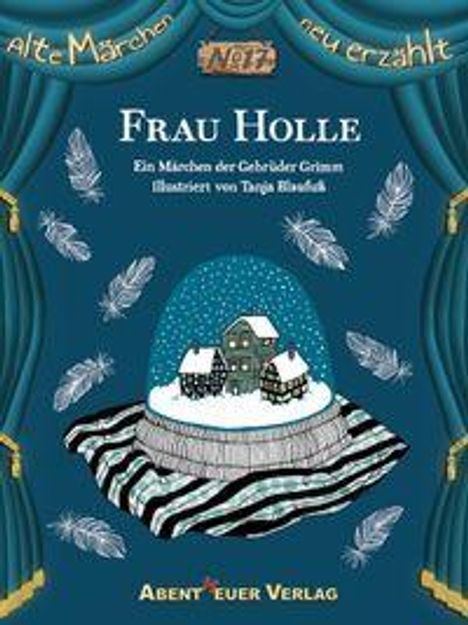 "Frau Holle. Ein Märchen der Gebrüder Grimm, illustriert von Tanja Bladek. Abenteurer Verlag." Schneekugel mit Haus.