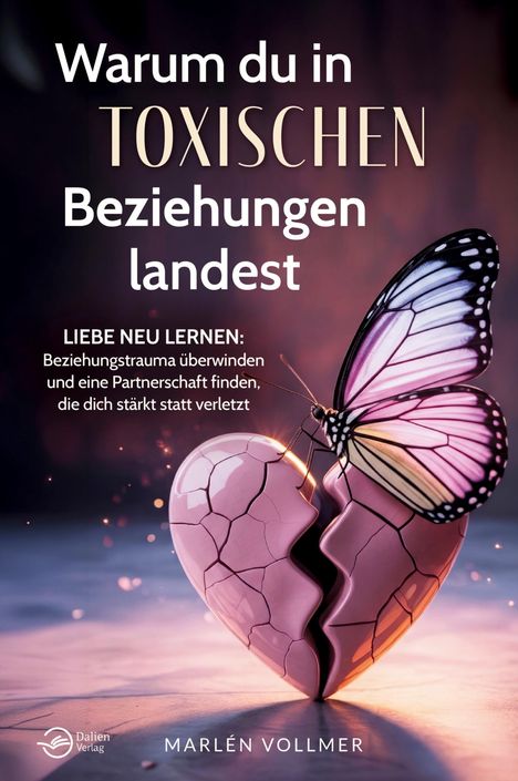 "Warum du in toxischen Beziehungen landest. Liebe neu lernen: Beziehungstrauma überwinden." Gebrochenes Herz, Schmetterling.