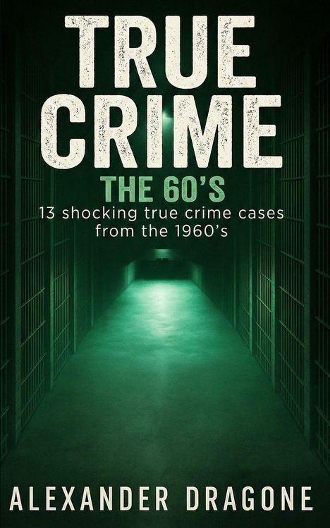 Text: "TRUE CRIME THE 60'S, 13 shocking true crime cases from the 1960’s, ALEXANDER DRAGONE." Korridorbild in Grün.