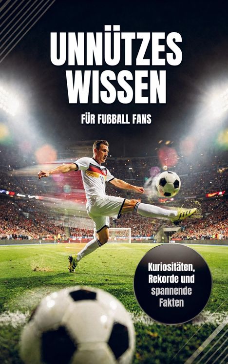 "Unnützes Wissen für Fußball Fans. Kuriositäten, Rekorde und spannende Fakten." Ein Fußballspieler im Stadion.