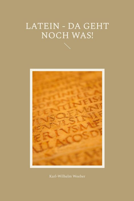 Text: "LATEIN - DA GEHT NOCH WAS!" und "Karl-Wilhelm Weeber". Reliefartige lateinische Inschrift auf braunem Hintergrund.