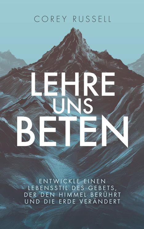 Text: "COREY RUSSELL - LEHRE UNS BETEN - Entwickle einen Lebensstil des Gebets, der den Himmel berührt und die Erde verändert."  
Illustration: Berge in blauem Ton.