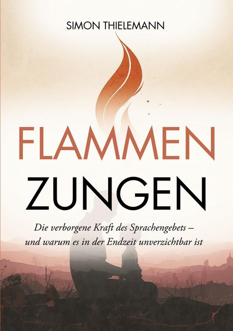 Text: „Flammen Zungen“ von Simon Thielemann; „Die verborgene Kraft des Sprachengebets“. Silhouette betender Person.