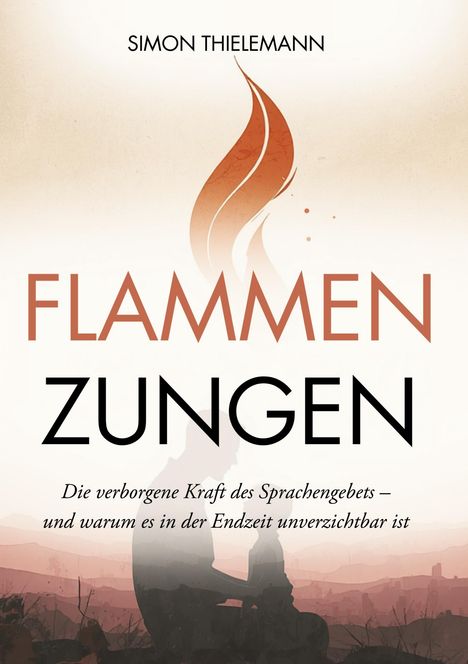 Text: "Simon Thielemann. Flammenzungen. Die verborgene Kraft des Sprachengebets – und warum es in der Endzeit unverzichtbar ist."  

Illustration: Flamme über zwei betenden Silhouetten.