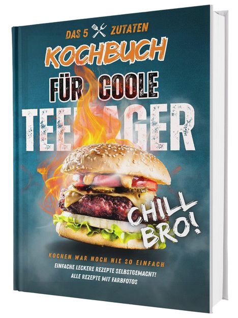 "Das 5 Zutaten Kochbuch für coole Teenager. Chill Bro! Kochen war noch nie so einfach. Mit Burger und Flammen im Hintergrund."