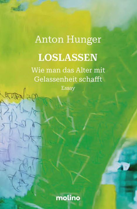 "Anton Hunger, LOSLASSEN, Wie man das Alter mit Gelassenheit schafft, Essay. Abstrakte grüne und blaue Hintergrundgrafik."