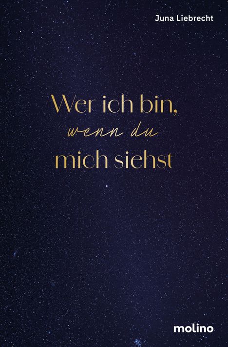 "Wer ich bin, wenn du mich siehst" steht in goldener Schrift auf einem sternenklaren Nachthimmel. Oben rechts: Juna Liebrecht. Unten: molino.
