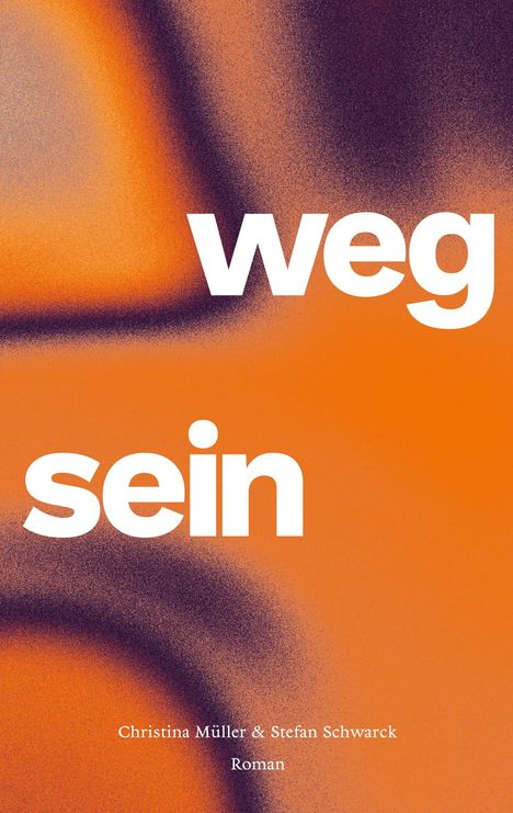 weg sein. Christina Müller & Stefan Schwarck, Roman. Abstrakte orange und schwarze Muster.
