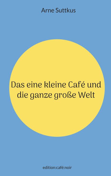 „Das eine kleine Café und die ganze große Welt.” Gelber Kreis auf blauem Hintergrund.