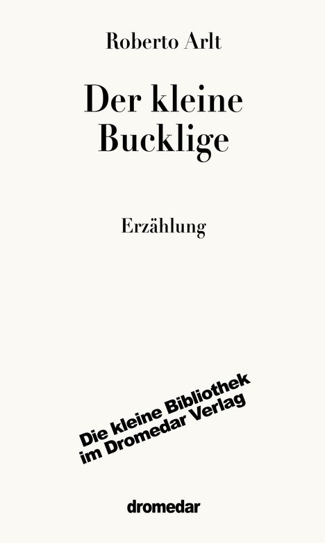 "Der kleine Bucklige" von Roberto Arlt, Erzählung. "Die kleine Bibliothek im Dromedar Verlag". Unten: dromedar.