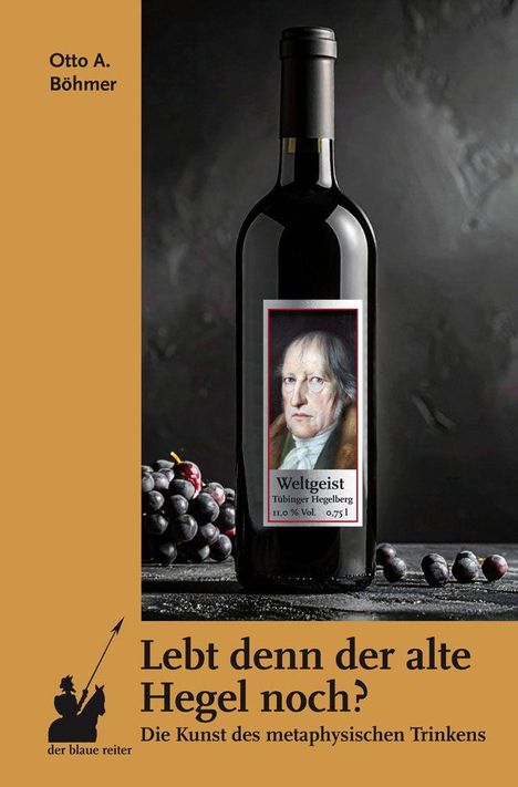 „Lebt denn der alte Hegel noch? Die Kunst des metaphysischen Trinkens“ von Otto A. Böhmer. Weinflasche mit Hegel-Porträt.