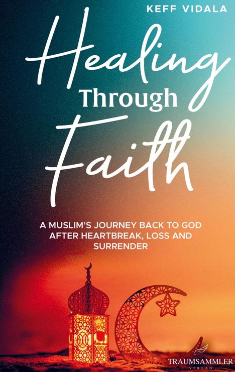 Keff Vidala: Healing Through Faith: A Muslim's journey back to God after heartbreak, loss and surrender, Buch