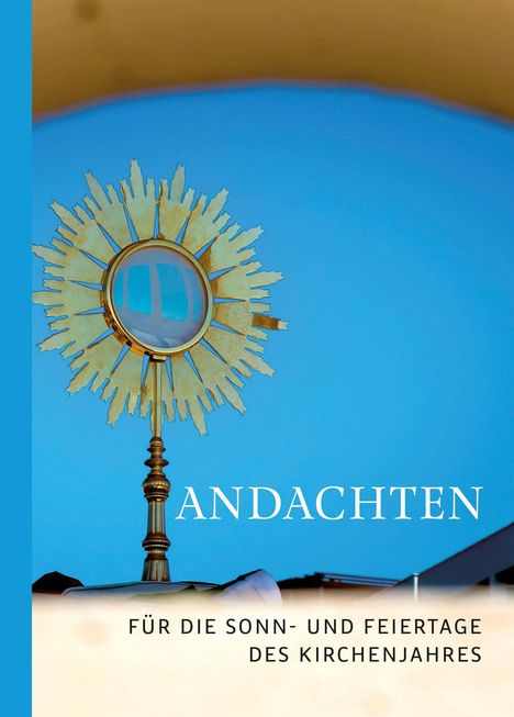Texte: "ANDACHTEN", "FÜR DIE SONN- UND FEIERTAGE DES KIRCHENJAHRES". 

Ein goldener, strahlenförmiger Gegenstand vor blauem Hintergrund.