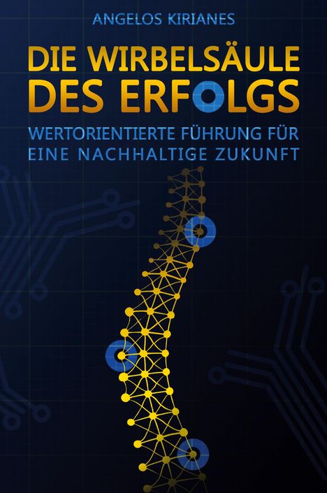 Text: "Angelos Kirianes", "Die Wirbelsäule des Erfolgs", "Wertorientierte Führung für eine nachhaltige Zukunft." Strukturierte, gelbe Wirbelsäule.