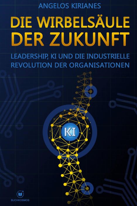 Titel: DIE WIRBELSÄULE DER ZUKUNFT. Untertitel: Leadership, KI und die industrielle Revolution der Organisationen. Autorenname: ANGELOS KIRIANES. Strukturierte, neuronale Illustration.