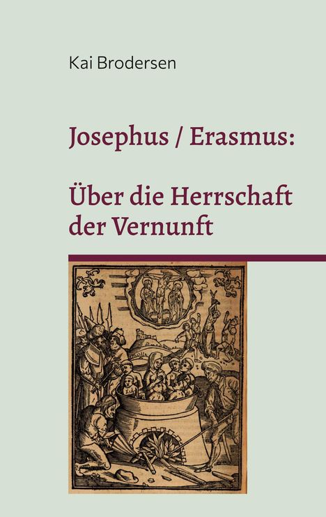 Kai Brodersen. Josephus / Erasmus: Über die Herrschaft der Vernunft. Darunter eine historische Illustration.