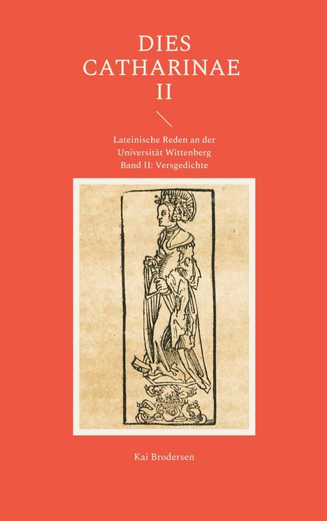 "DIES CATHARINAE II. Lateinische Reden an der Universität Wittenberg. Band II: Versgedichte. Kai Brodersen." Illustration einer Frau in historischer Kleidung.