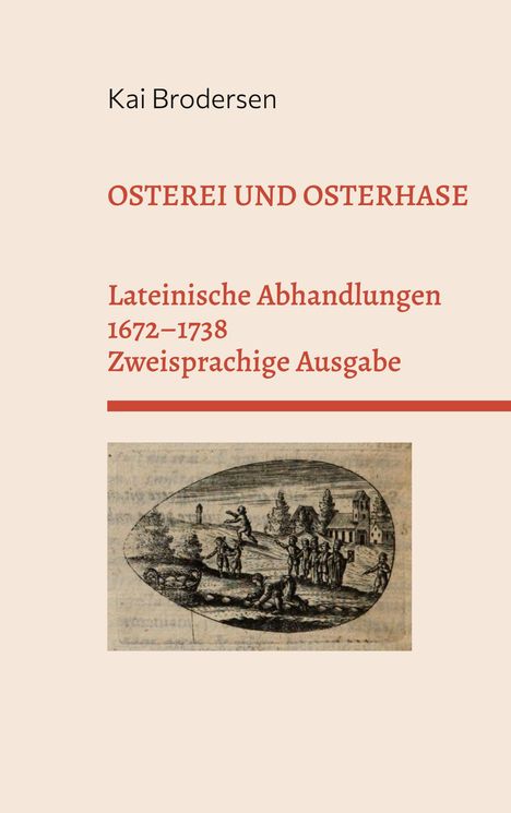Texte: Kai Brodersen. OSTEREI UND OSTERHASE. Lateinische Abhandlungen 1672–1738 Zweisprachige Ausgabe. Illustration: Menschen und Häuser.