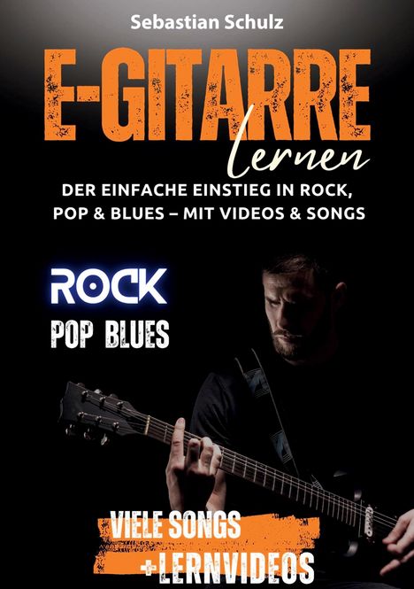 Text: "Sebastian Schulz, E-GITARRE lernen, Der einfache Einstieg in Rock, Pop & Blues – mit Videos & Songs, ROCK POP BLUES, VIELE SONGS + LERNVIDEOS." 

Ein Mann spielt E-Gitarre.
