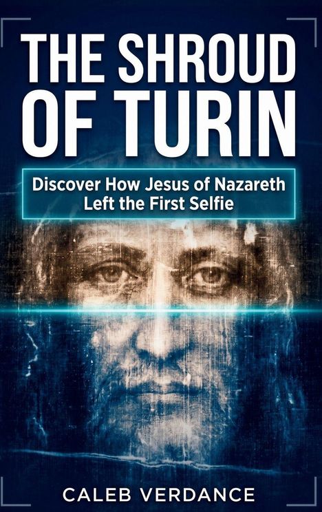 Text: "The Shroud of Turin", "Discover How Jesus of Nazareth Left the First Selfie", "Caleb Verdance". Gesicht schemenhaft.
