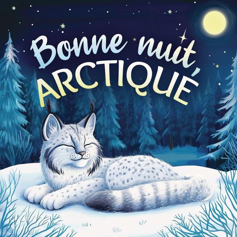 "Bonne nuit, Arctique" in geschwungener Schrift. Illustration: Ein Luchs schläft auf Schnee unter Mond und Sternen.
