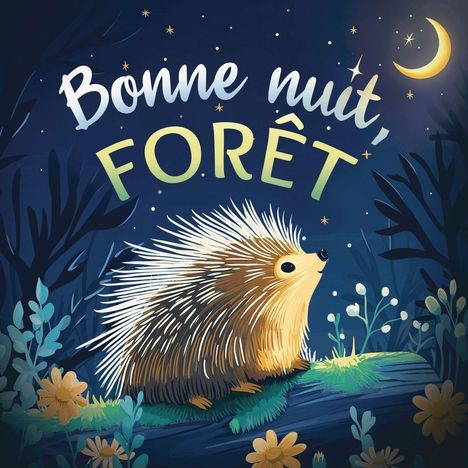 "Bonne nuit, FORÊT" in geschwungener Schrift, darüber eine Mondsichel. Ein Igel sitzt auf einem Baumstamm in einer nächtlichen Szene.